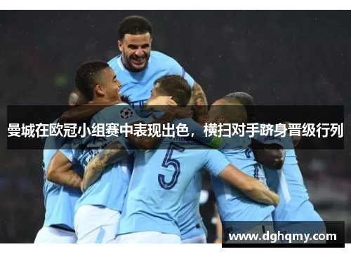 曼城在欧冠小组赛中表现出色，横扫对手跻身晋级行列